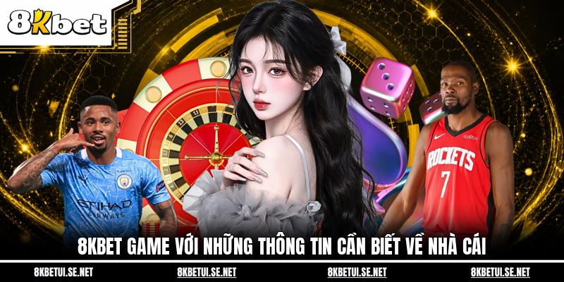 8KBET Game với những thông tin cần biết về nhà cái
