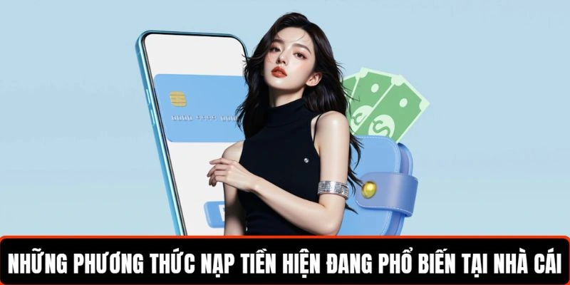 nhung-phuong-thuc-nap-tien-hien-dang-pho-bien-tai-nha-cai