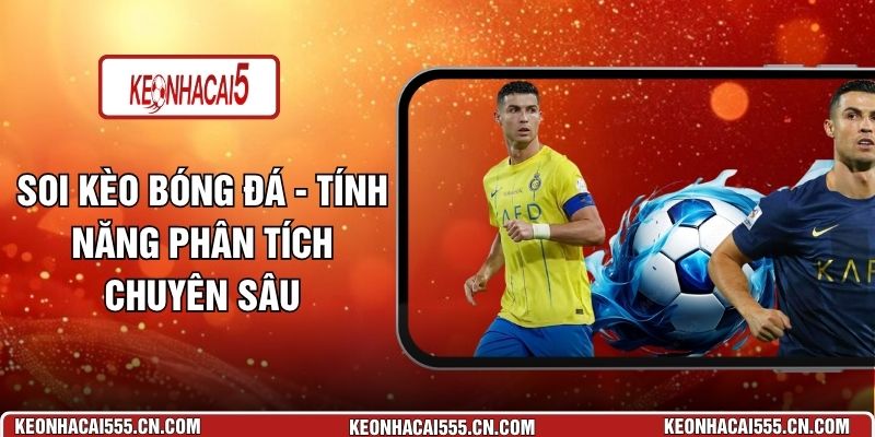 Soi Kèo Bóng Đá - Tính Năng Phân Tích Chuyên Sâu