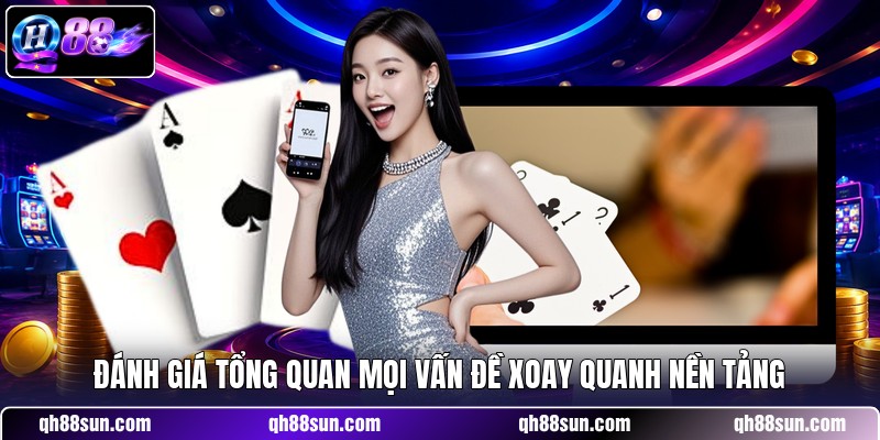 Đánh giá tổng quan mọi vấn đề xoay quanh nền tảng