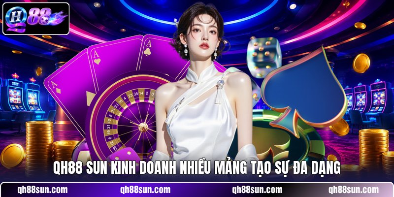QH88 sun kinh doanh nhiều mảng tạo sự đa dạng