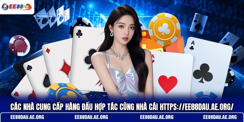 cac-nha-cung-cap-hang-dau-hop-tac-cung-nha-cai-https-ee88dau-ae-org