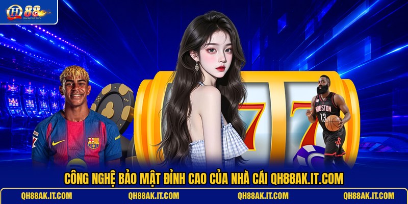 cong-nghe-bao-mat-dinh-cao-cua-nha-cai-qh88ak-it-com