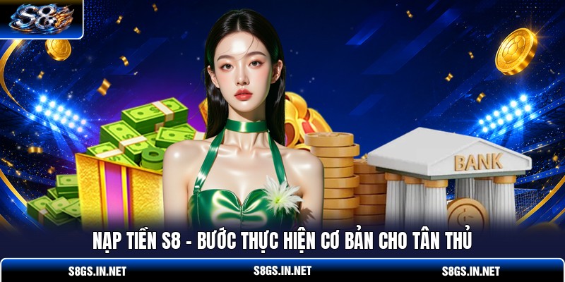 nap-tien-s8-buoc-thuc-hien-co-ban-cho-tan-thu