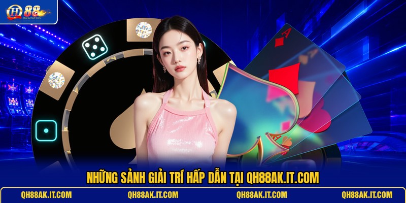 nhung-sanh-giai-tri-hap-dan-tai-qh88ak-it-com