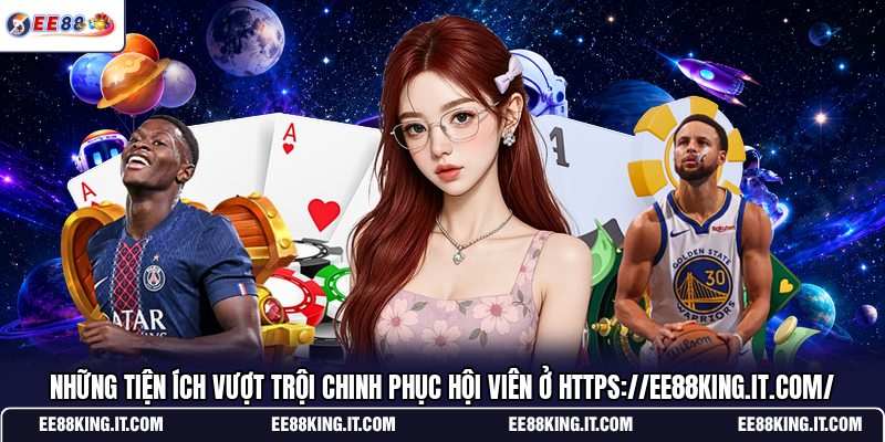 nhung-tien-ich-vuot-troi-chinh-phuc-hoi-vien-o-https-ee88king-it-com