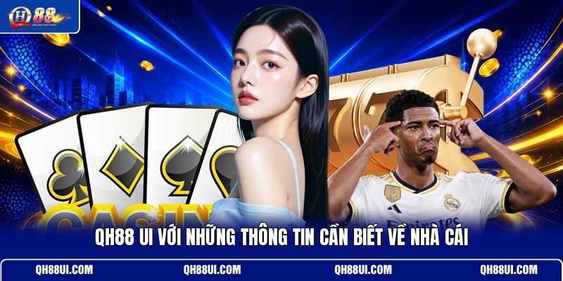 qh88-ui-voi-nhung-thong-tin-can-biet-ve-nha-cai