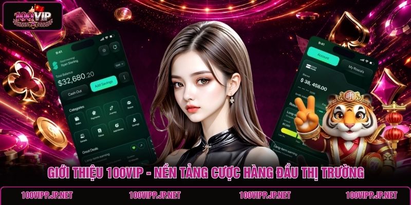 gioi-thieu-100vip-nen-tang-cuoc-hang-dau-thi-truong