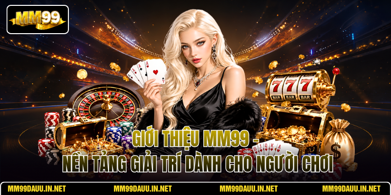 gioi-thieu-mm99-nen-tang-giai-tri-danh-cho-nguoi-choi
