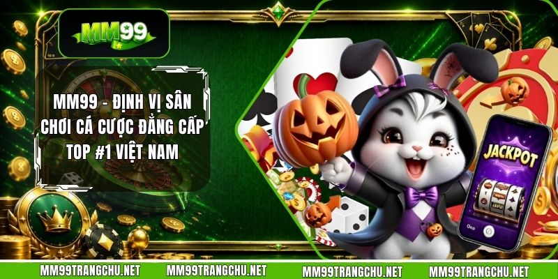 mm99-dinh-vi-san-choi-ca-cuoc-dang-cap-top-1-viet-nam