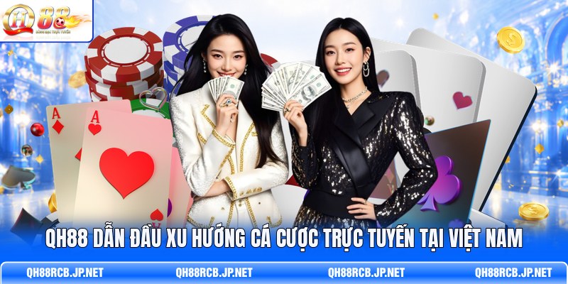 qh88-dan-dau-xu-huong-ca-cuoc-truc-tuyen-tai-viet-nam