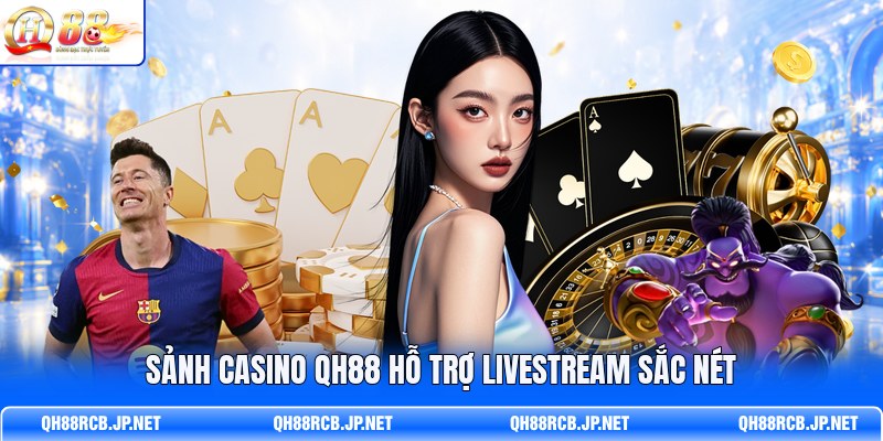 sanh-casino-qh88-ho-tro-livestream-sac-net