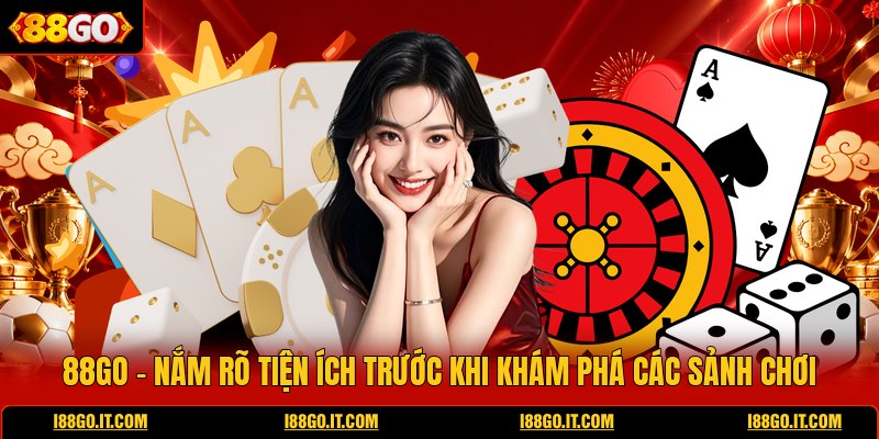 88go-nam-ro-tien-ich-truoc-khi-kham-pha-cac-sanh-choi