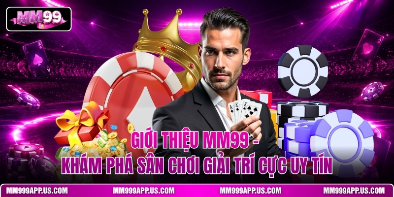 gioi-thieu-mm99-kham-pha-san-choi-giai-tri-cuc-uy-tin