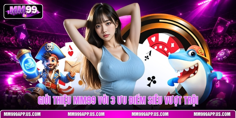 gioi-thieu-mm99-voi-3-uu-diem-sieu-vuot-troi