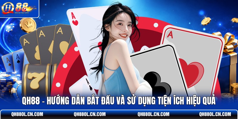 qh88-huong-dan-bat-dau-va-su-dung-tien-ich-hieu-qua